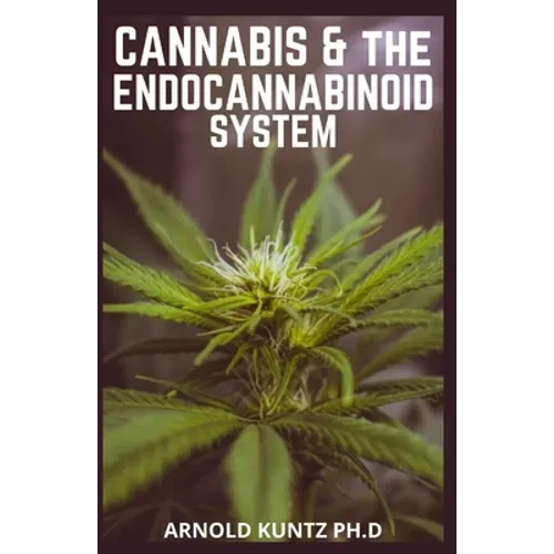 Cannabis and the Endocannabinoid System: Healing with Cannabis: How Cannabis Help Relieve Ptsd, Pain and More - Paperback