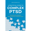A Practical Guide to Complex Ptsd: Compassionate Strategies to Begin Healing from Childhood Trauma - Paperback