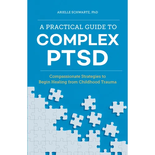A Practical Guide to Complex Ptsd: Compassionate Strategies to Begin Healing from Childhood Trauma - Paperback